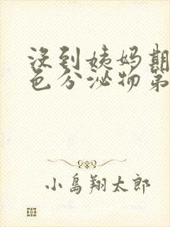 没到姨妈期有褐色分泌物第四天出血