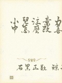 小儿注意力不集中怎么改善