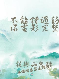 不能错过的只有你电影完整版免费在线看