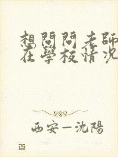 想问问老师孩子在学校情况怎么问