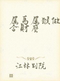 属马属猴做生意合财么