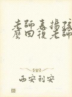 老师表扬孩子怎么回复老师的评语