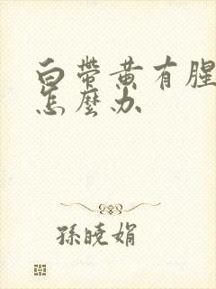 白带黄有腥臭味怎么办