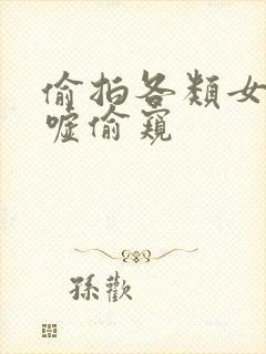 偷拍各类女厕嘘嘘偷窥