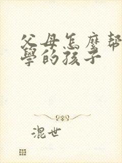 父母怎么帮助厌学的孩子