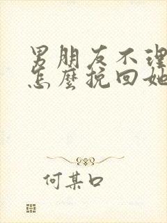 男朋友不理我了怎么挽回她