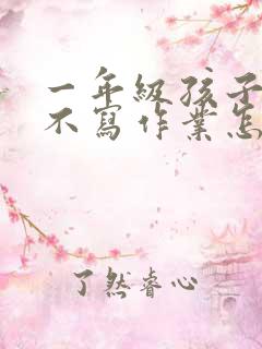 一年级孩子厌学不写作业怎么办