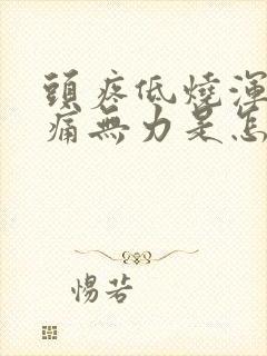 头疼低烧浑身酸痛无力是怎么回事