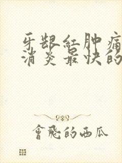 牙龈红肿痛怎么消炎最快的方法