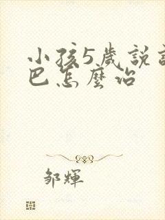 小孩5岁说话结巴怎么治