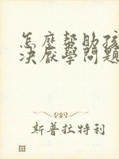 怎么帮助孩子解决厌学问题