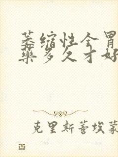 萎缩性全胃炎吃药多久才好