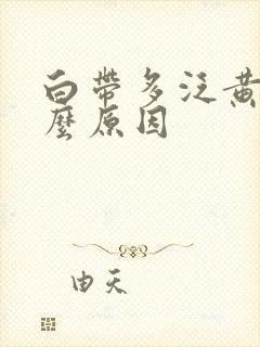 白带多泛黄是什么原因