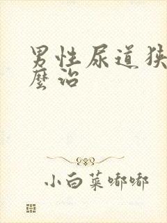 男性尿道狭窄怎么治