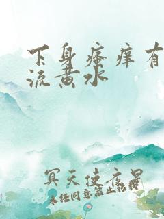 下身瘙痒有异味流黄水