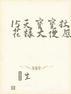 15天宝宝拉蛋花样大便应该怎么办