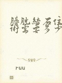 膀胱结石住院手术需要多少钱