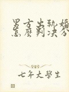 男方出轨婚姻法怎么判决分割财产