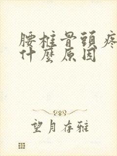 腰椎骨头疼痛是什么原因