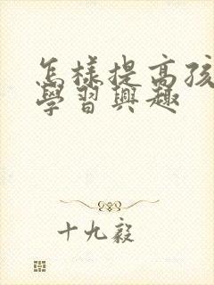 怎样提高孩子的学习兴趣