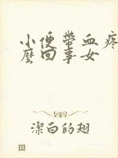 小便带血疼是怎么回事女