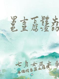 男士下体出现白色豆腐渣的物体是什么引起的