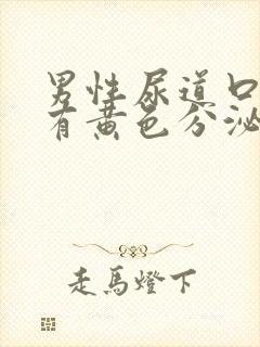 男性尿道口刺痛有黄色分泌物流出怎么办