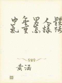 中年男人体内湿气重怎样祛除