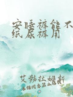 安睡裤能不能当纸尿裤用