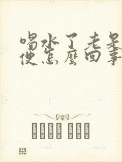 喝水了老是要小便怎么回事