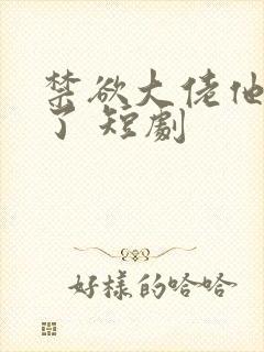 禁欲大佬他沦陷了 短剧