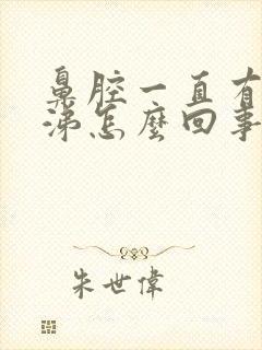 鼻腔一直有黄鼻涕怎么回事