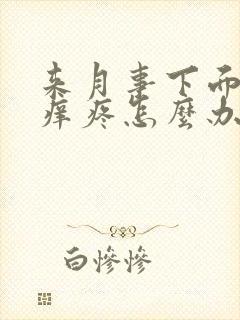 来月事下面特别痒疼怎么办