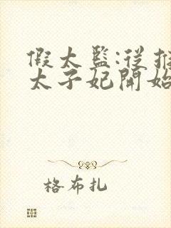 假太监:从推倒太子妃开始小说精校