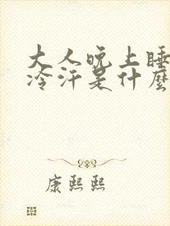 大人晚上睡觉出冷汗是什么原因