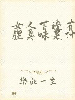 女人下边有异味腥臭味是什么原因