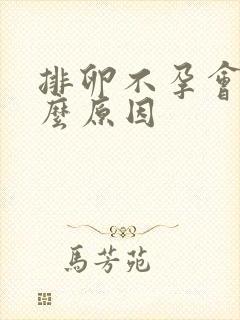 排卵不孕会是什么原因