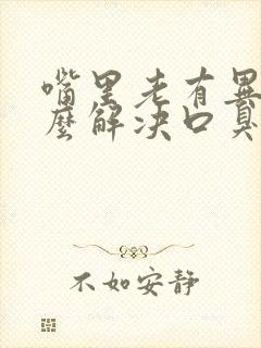 嘴里老有异味怎么解决口臭