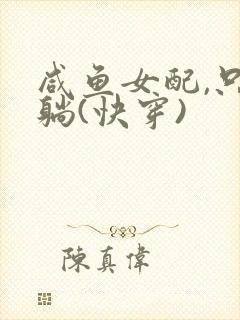 咸鱼女配,只想躺(快穿)