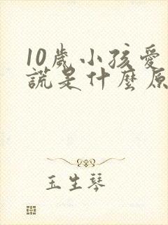 10岁小孩爱说谎是什么原因