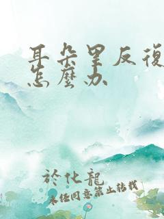 耳朵里反复流脓怎么办