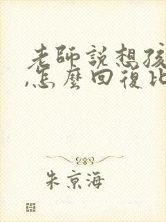 老师说想孩子了,怎么回复比较好