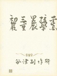 初三男孩子叛逆严重厌学怎么办