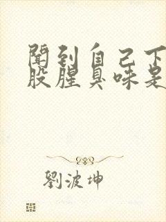 闻到自己下身有股腥臭味是怎么回事