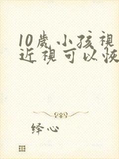 10岁小孩视力近视可以恢复吗