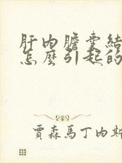 肝内胆囊结石是怎么引起的呢