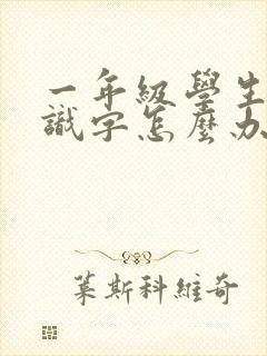 一年级学生不认识字怎么办