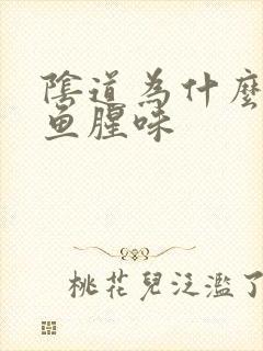 阴道为什么会有鱼腥味