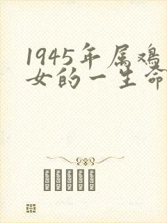 1945年属鸡女的一生命运
