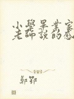 小学毕业家长对老师说的感谢话简短